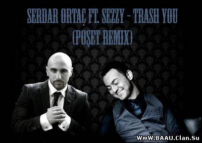 Serdar Ortaç feat. SezzY - Trash You (2011)